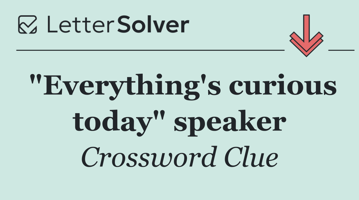 "Everything's curious today" speaker