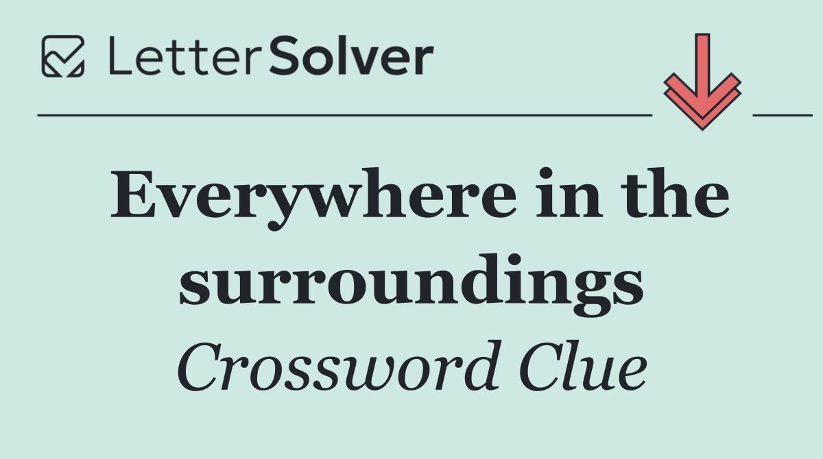 Everywhere in the surroundings
