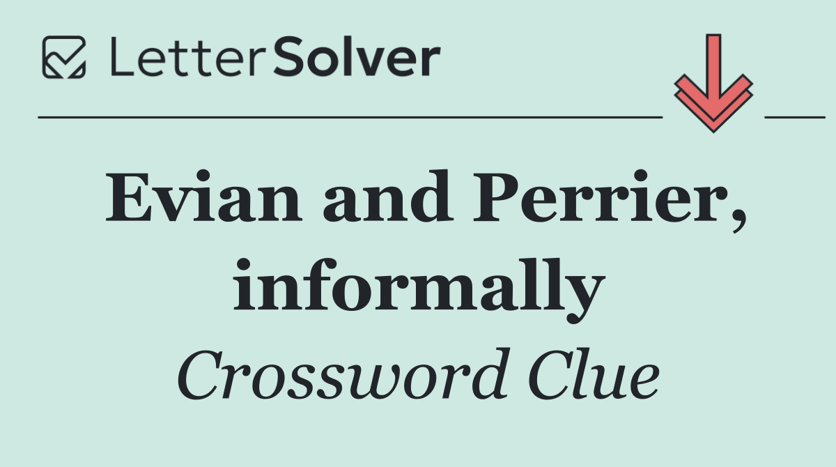 Evian and Perrier, informally