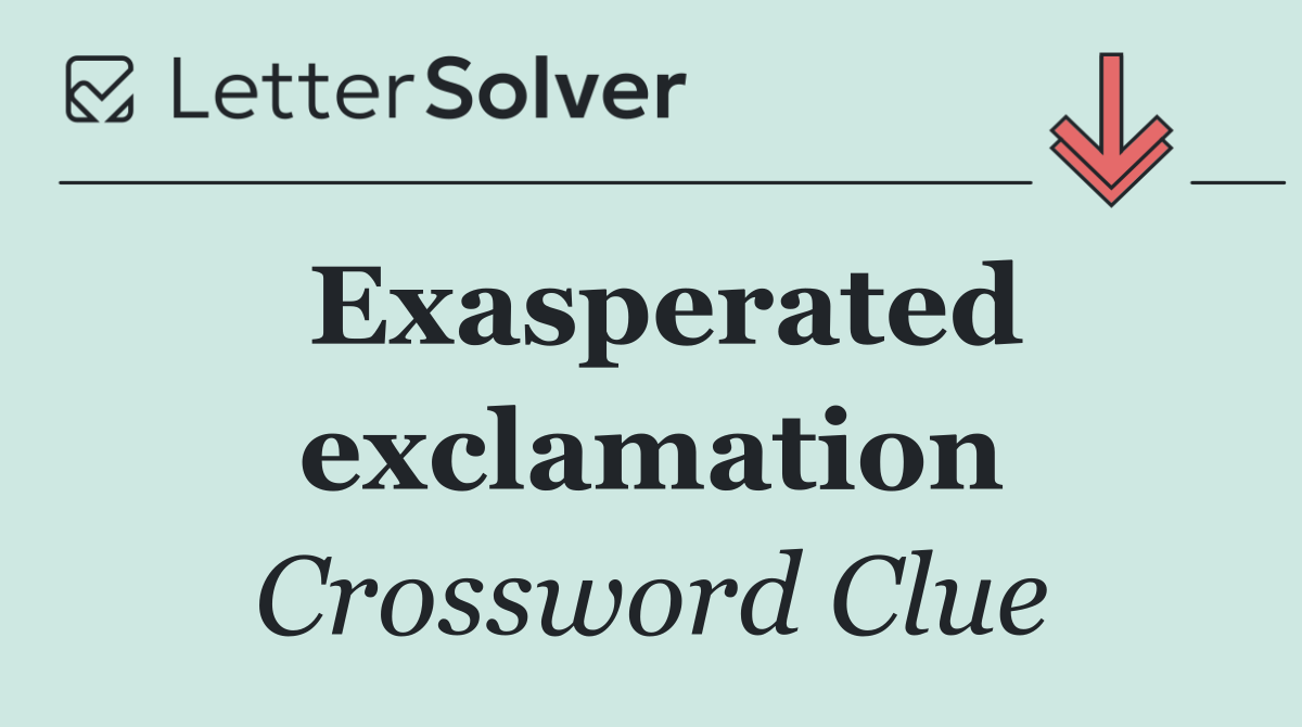 Exasperated exclamation