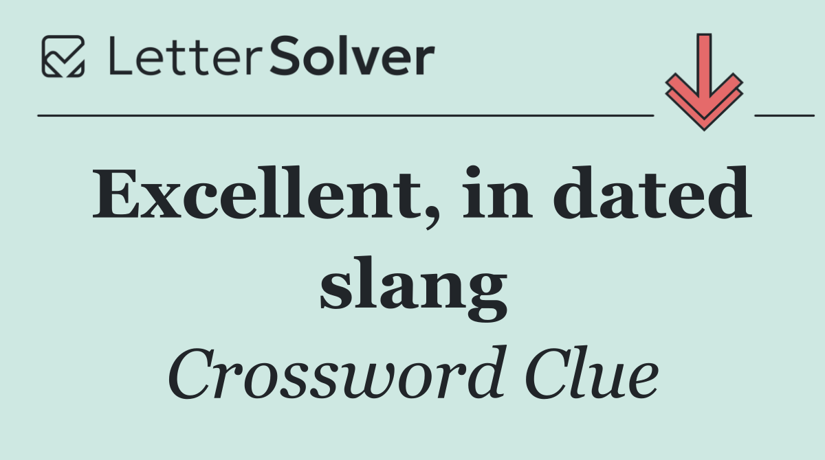 Excellent, in dated slang