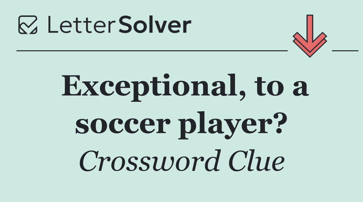 Exceptional, to a soccer player?