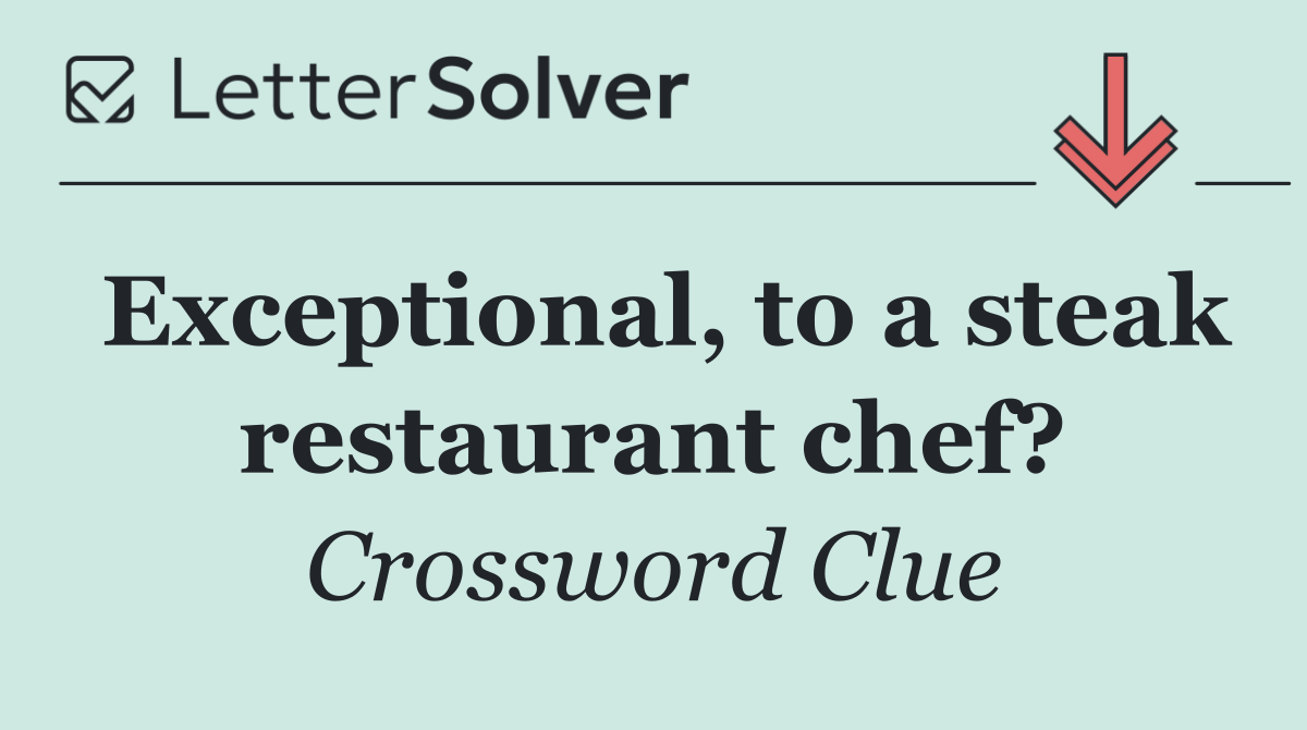 Exceptional, to a steak restaurant chef?