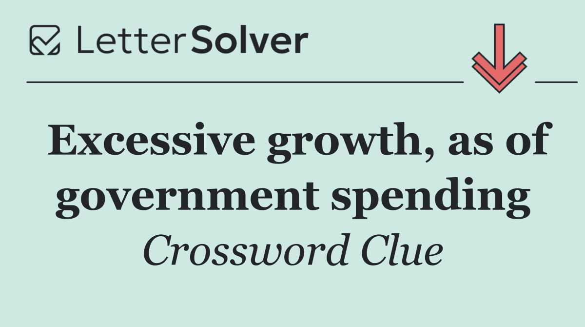 Excessive growth, as of government spending