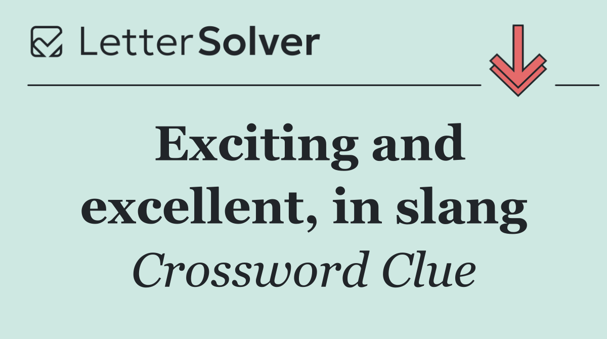 Exciting and excellent, in slang