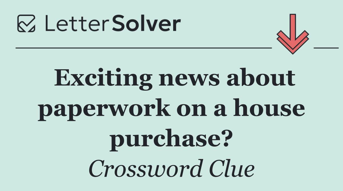 Exciting news about paperwork on a house purchase?