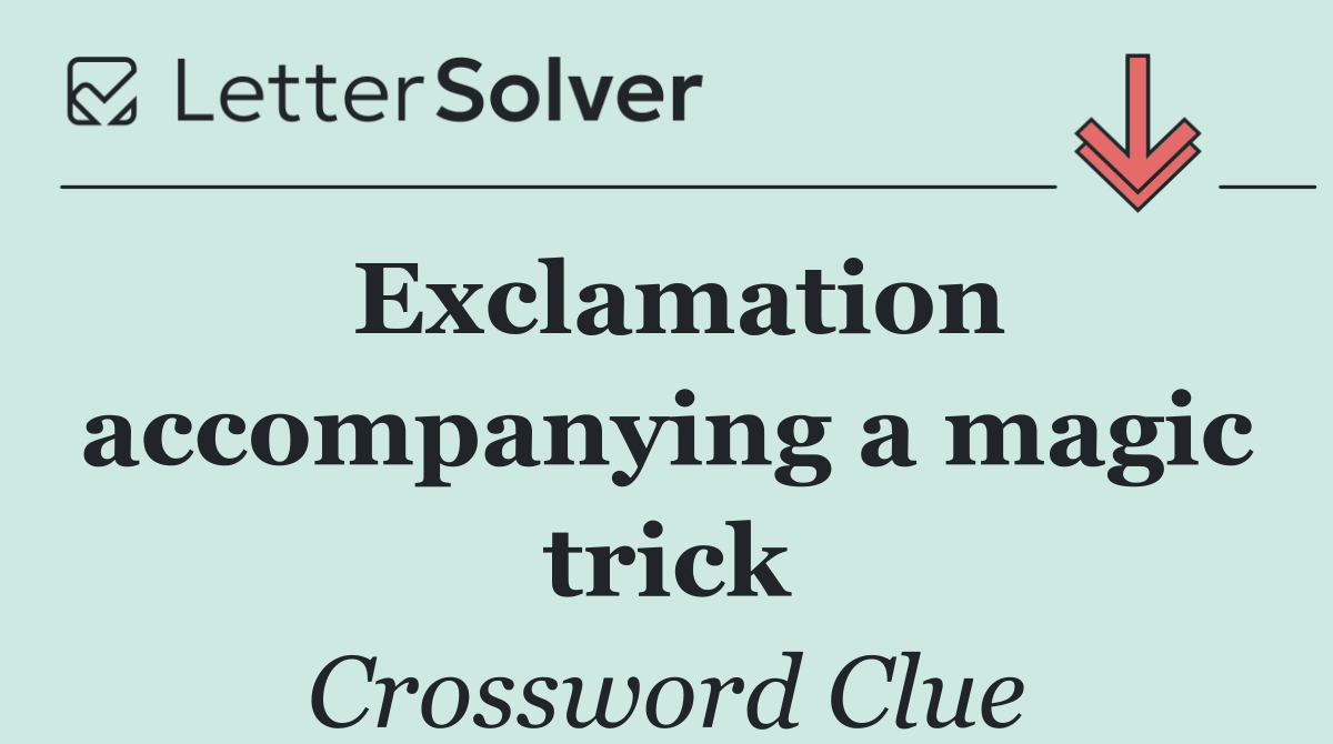 Exclamation accompanying a magic trick