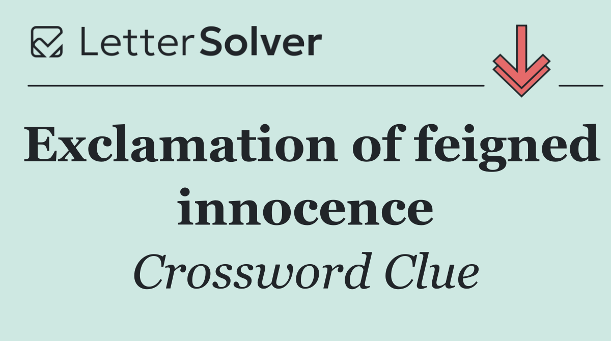 Exclamation of feigned innocence