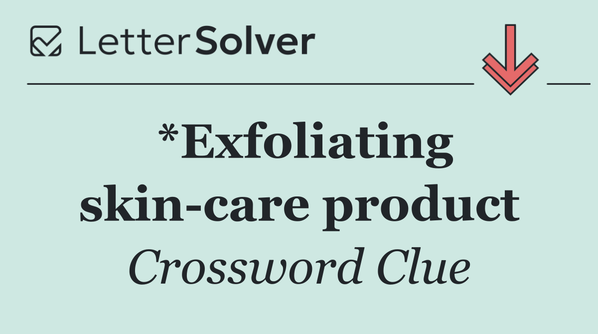 *Exfoliating skin care product