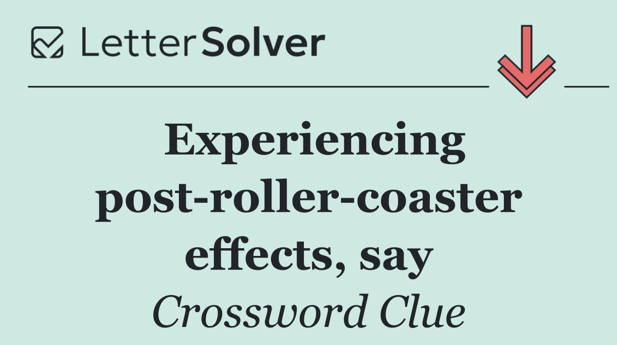 Experiencing post roller coaster effects, say