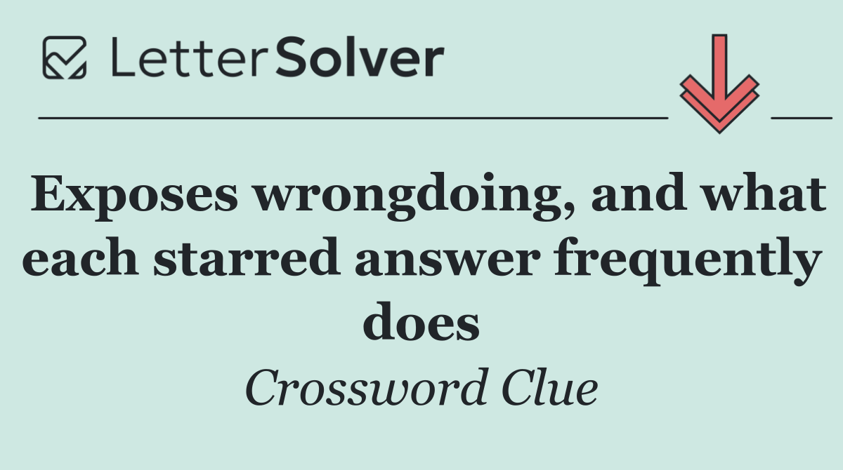 Exposes wrongdoing, and what each starred answer frequently does