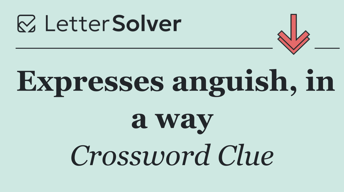 Expresses anguish, in a way