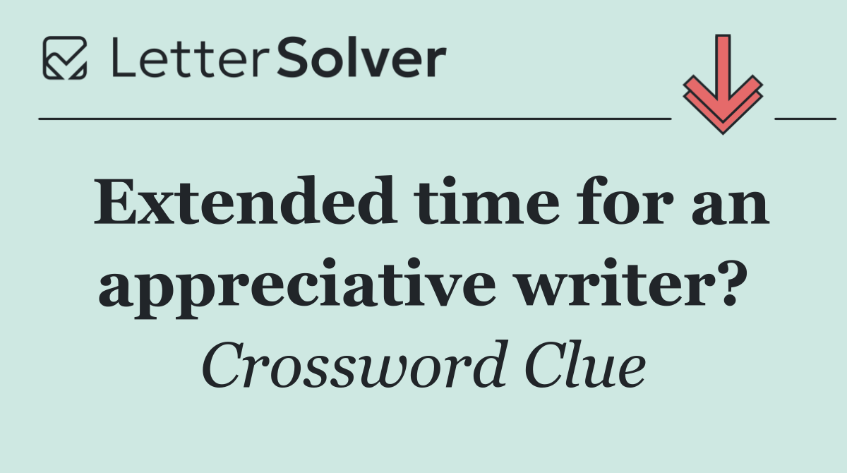 Extended time for an appreciative writer?