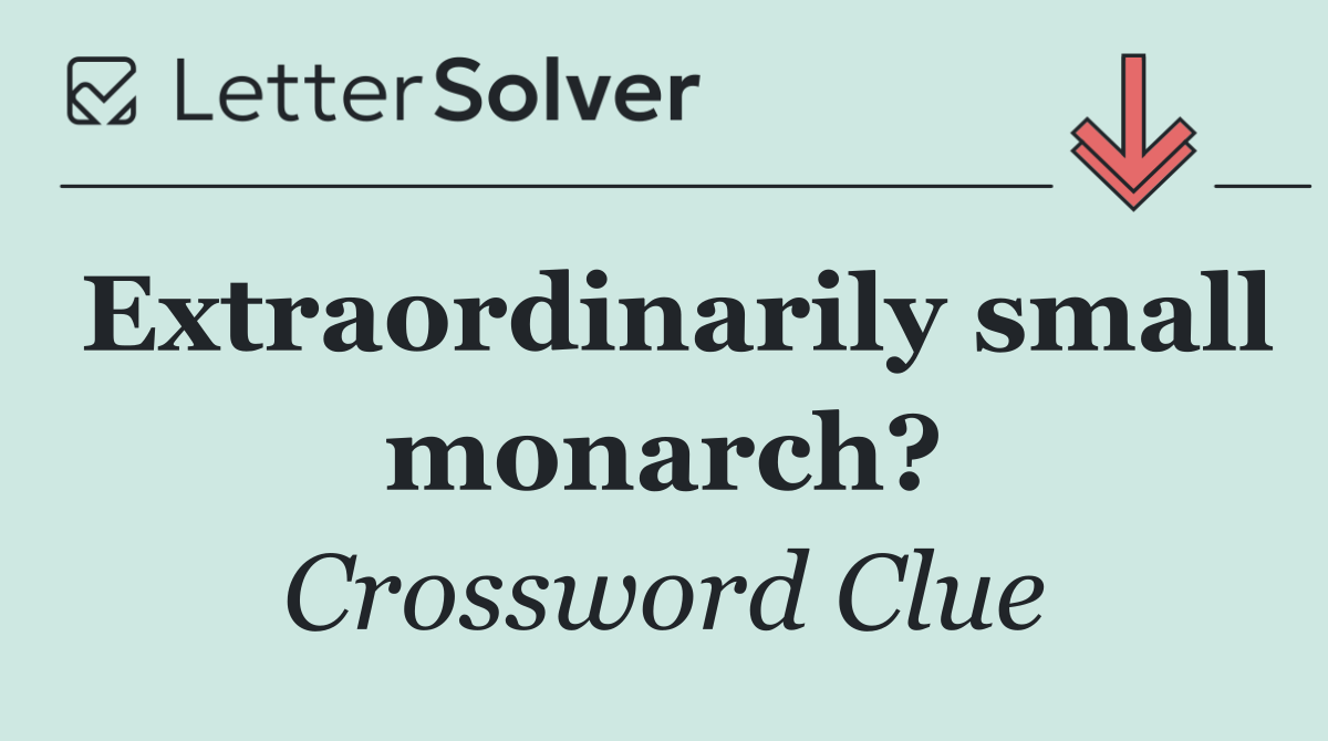 Extraordinarily small monarch?