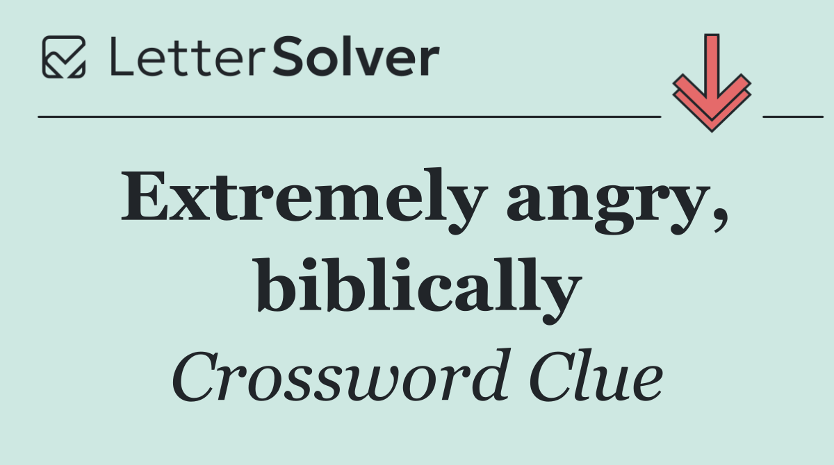 Extremely angry, biblically