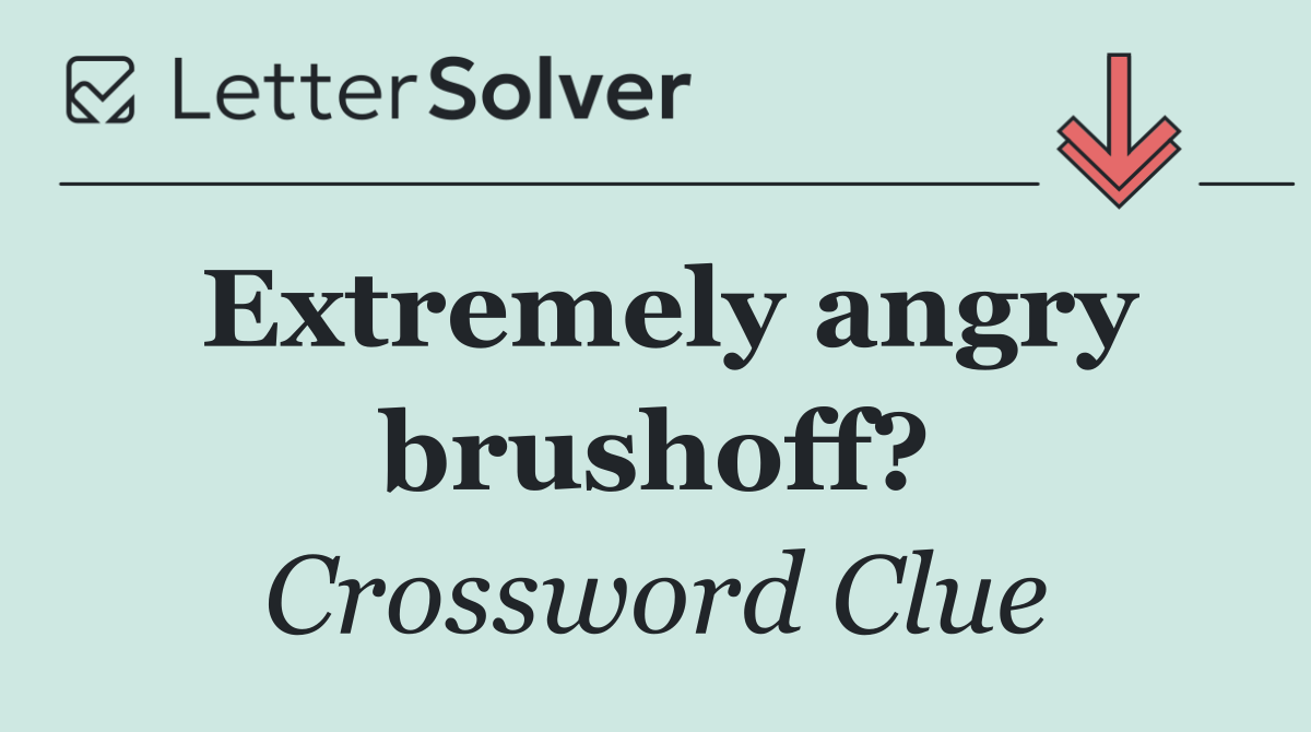 Extremely angry brushoff?