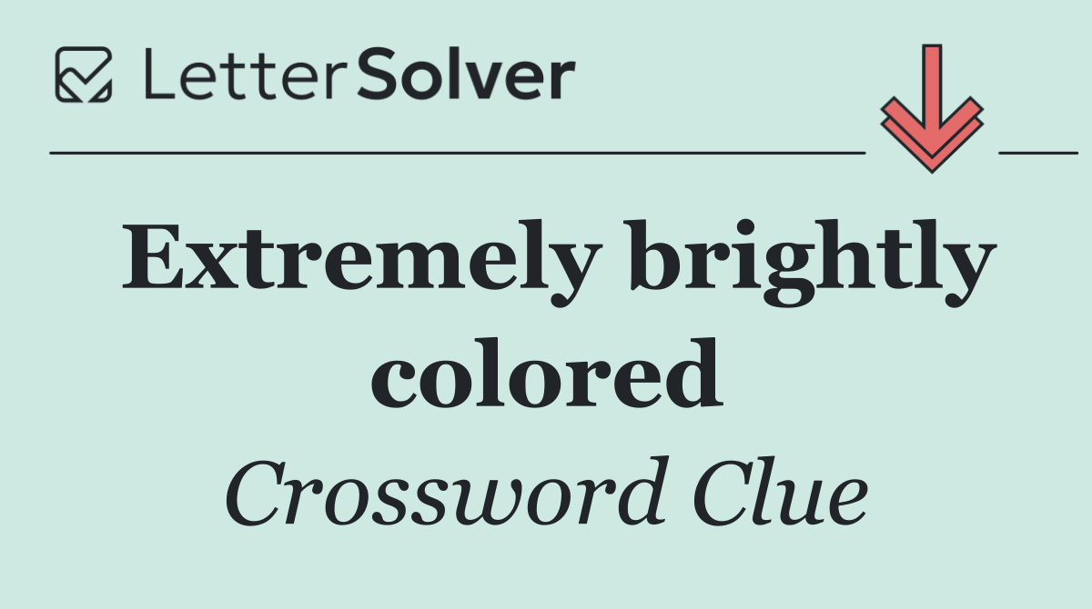 Extremely brightly colored