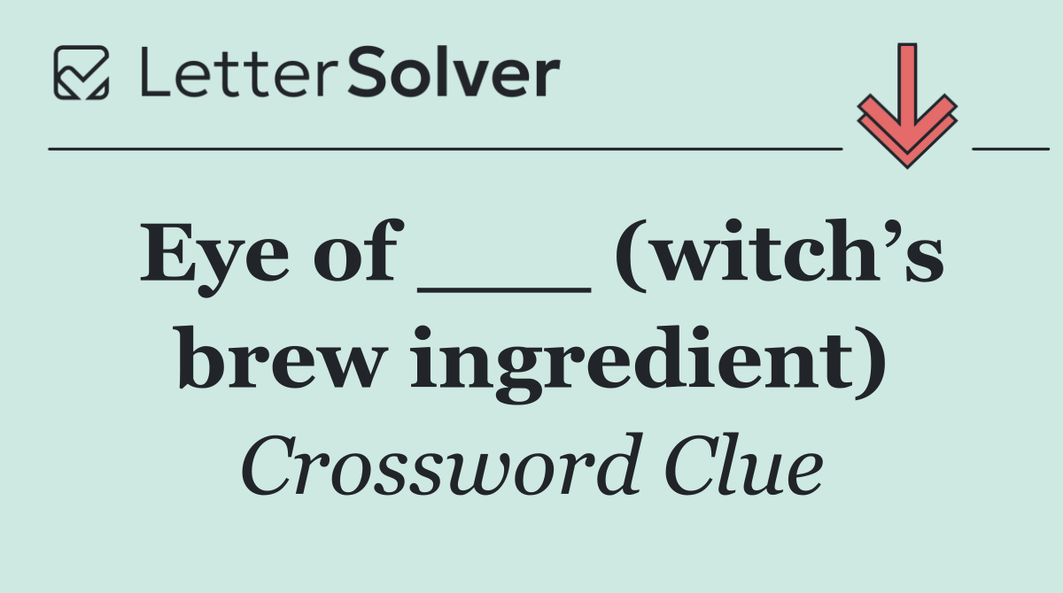 Eye of ___ (witch’s brew ingredient)