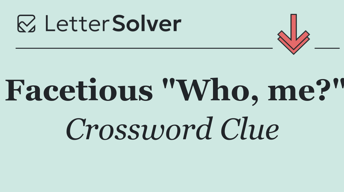 Facetious "Who, me?"