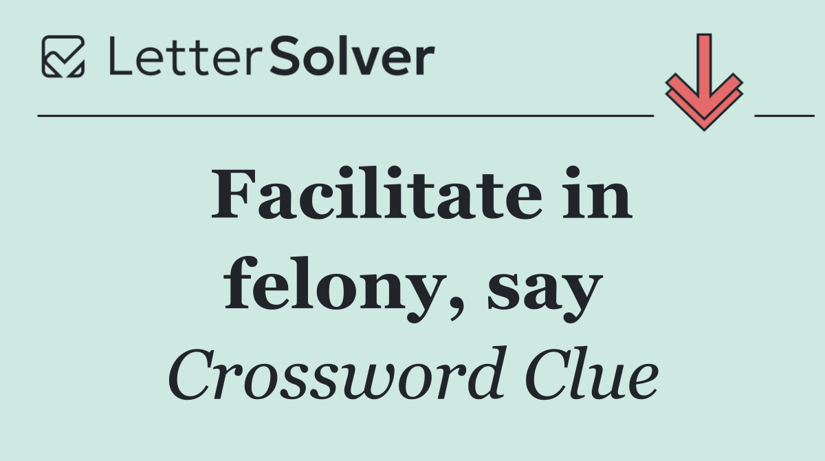 Facilitate in felony, say