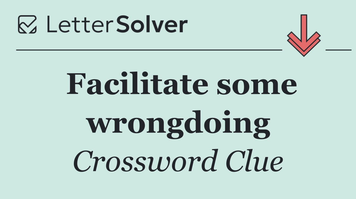 Facilitate some wrongdoing