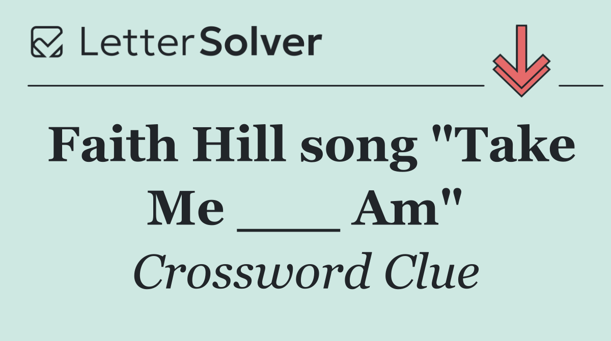 Faith Hill song "Take Me ___ Am"