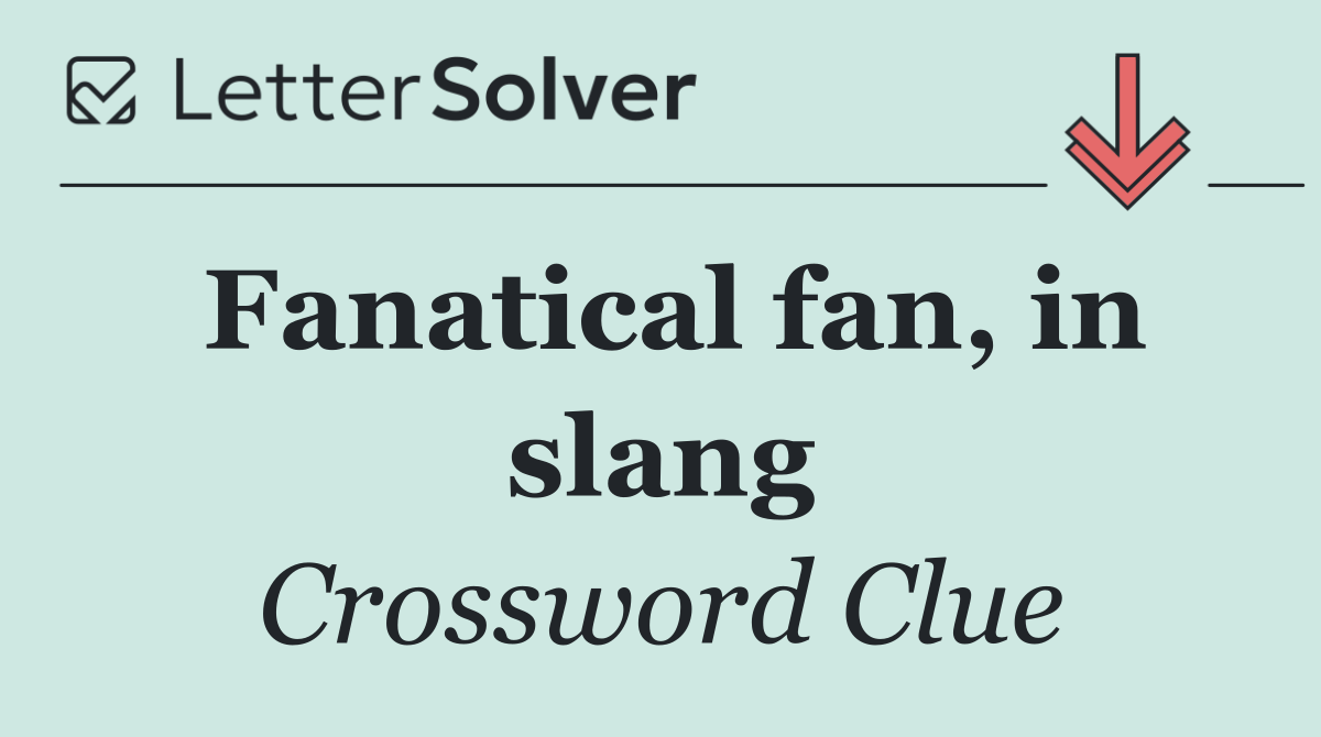 Fanatical fan, in slang