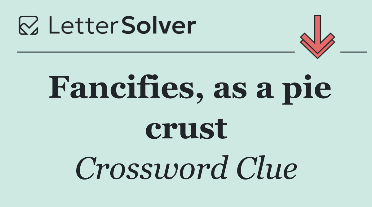 Fancifies, as a pie crust