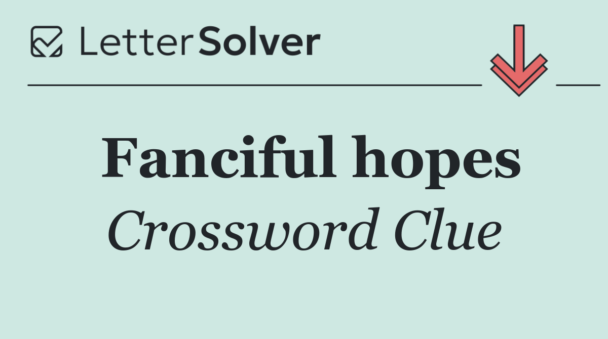 Fanciful hopes