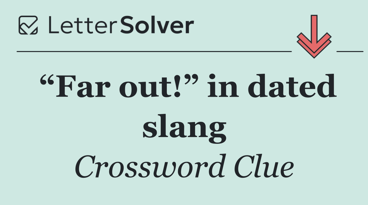 “Far out!” in dated slang