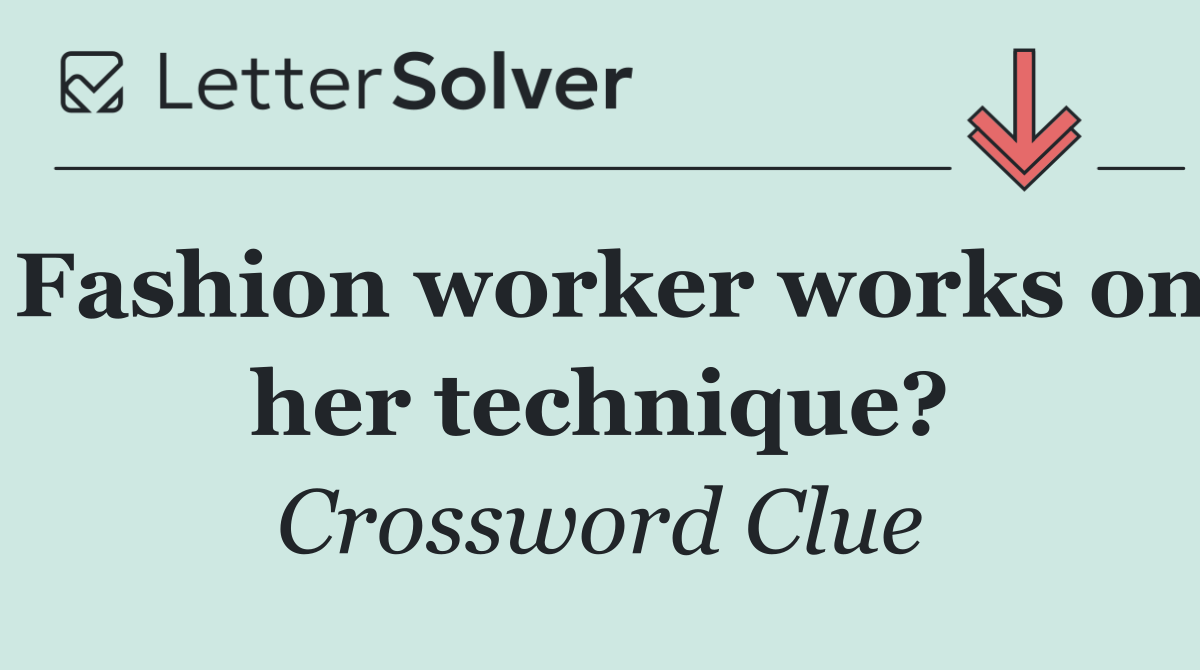 Fashion worker works on her technique?