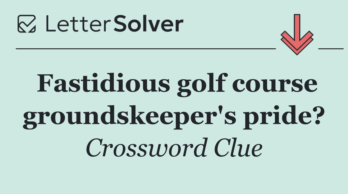 Fastidious golf course groundskeeper's pride?