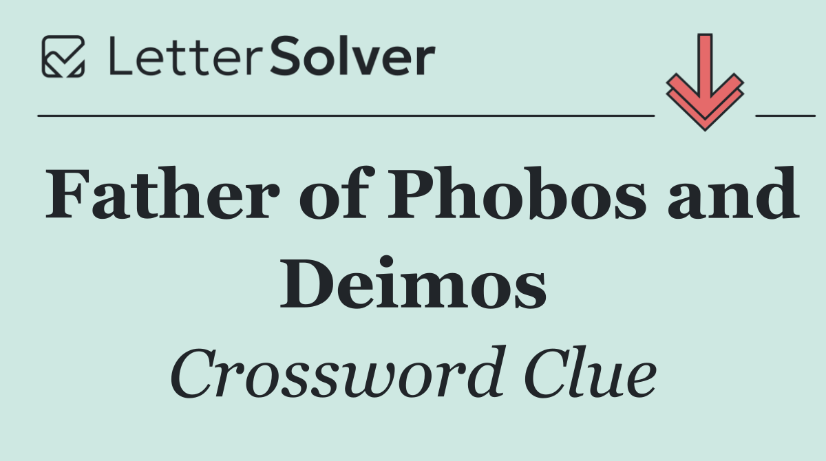 Father of Phobos and Deimos
