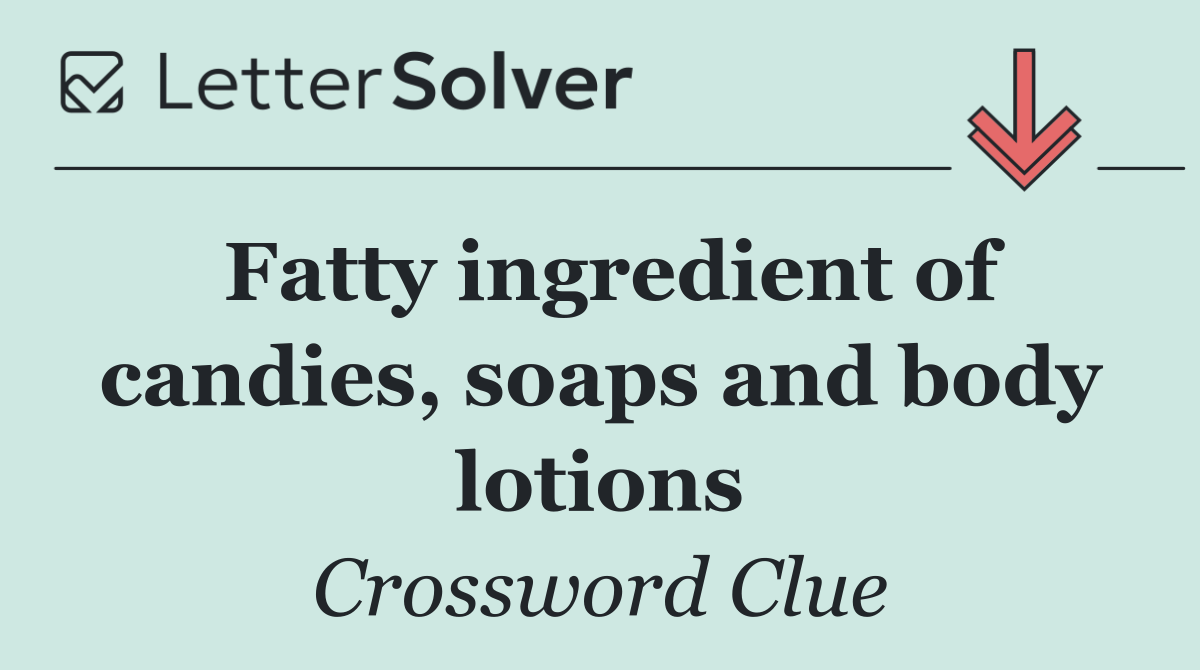 Fatty ingredient of candies, soaps and body lotions