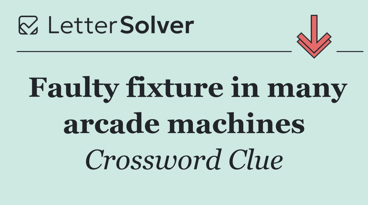 Faulty fixture in many arcade machines