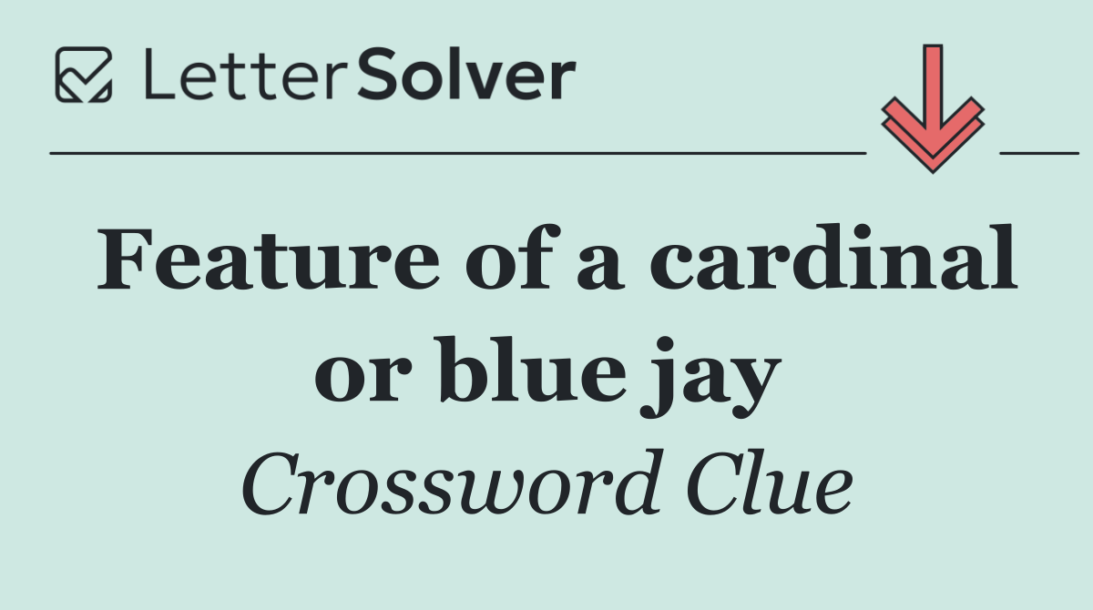 Feature of a cardinal or blue jay
