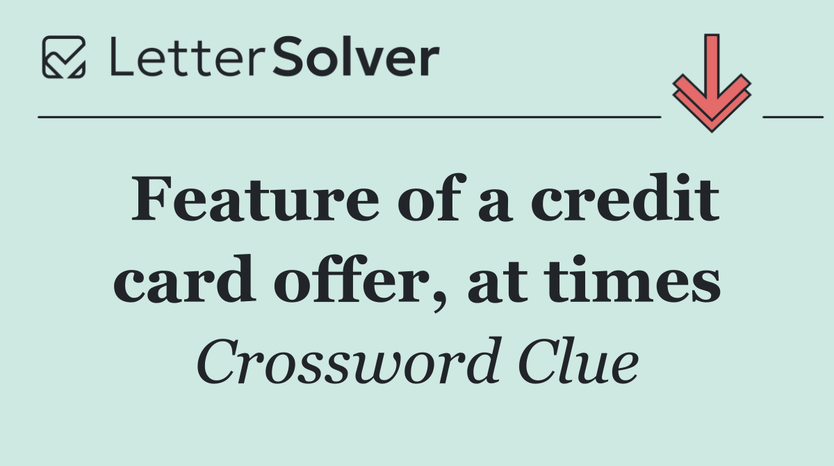 Feature of a credit card offer, at times