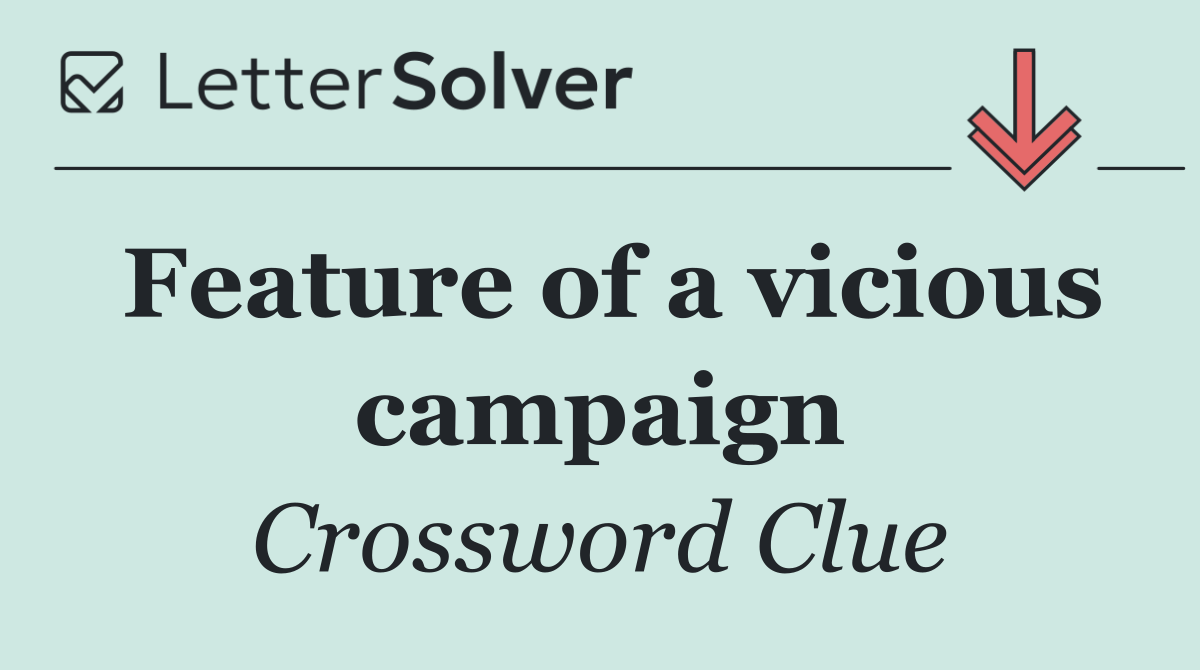 Feature of a vicious campaign