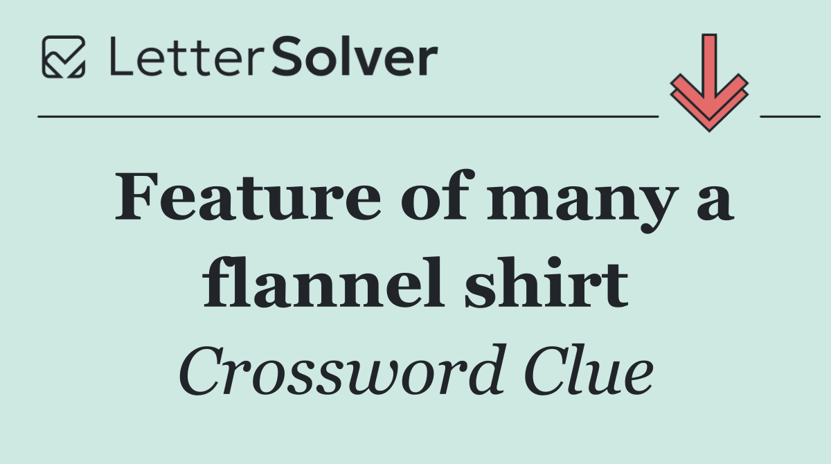 Feature of many a flannel shirt