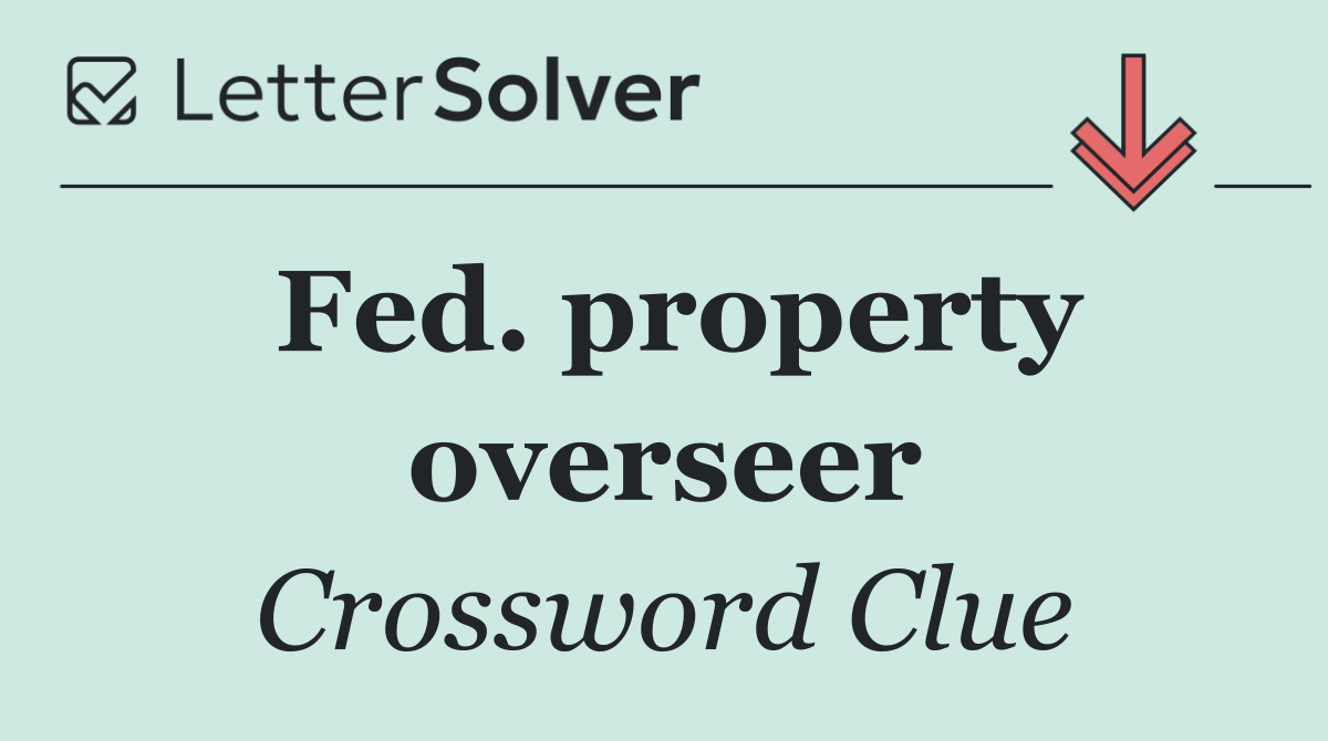 Fed. property overseer