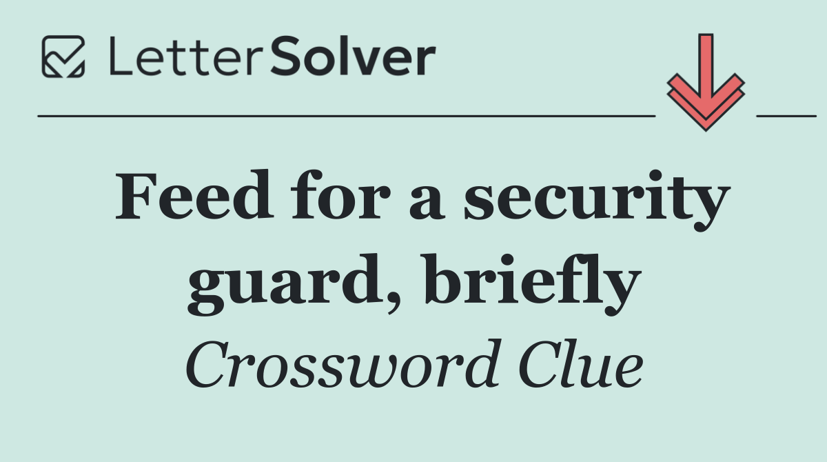 Feed for a security guard, briefly