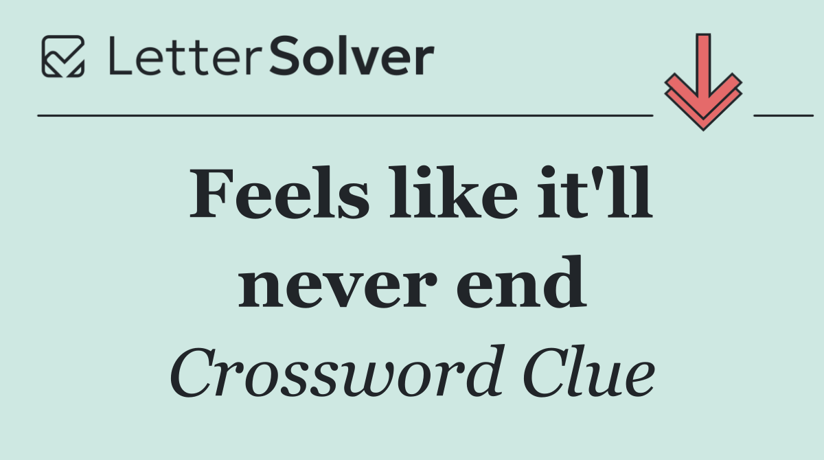 Feels like it'll never end