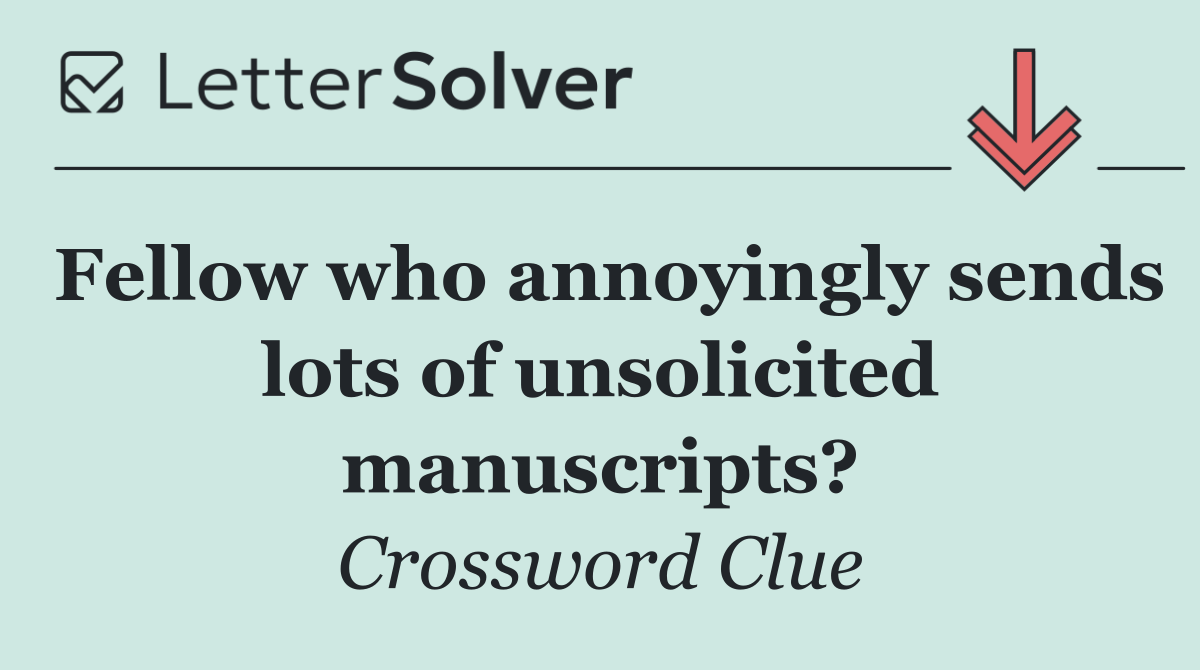 Fellow who annoyingly sends lots of unsolicited manuscripts?