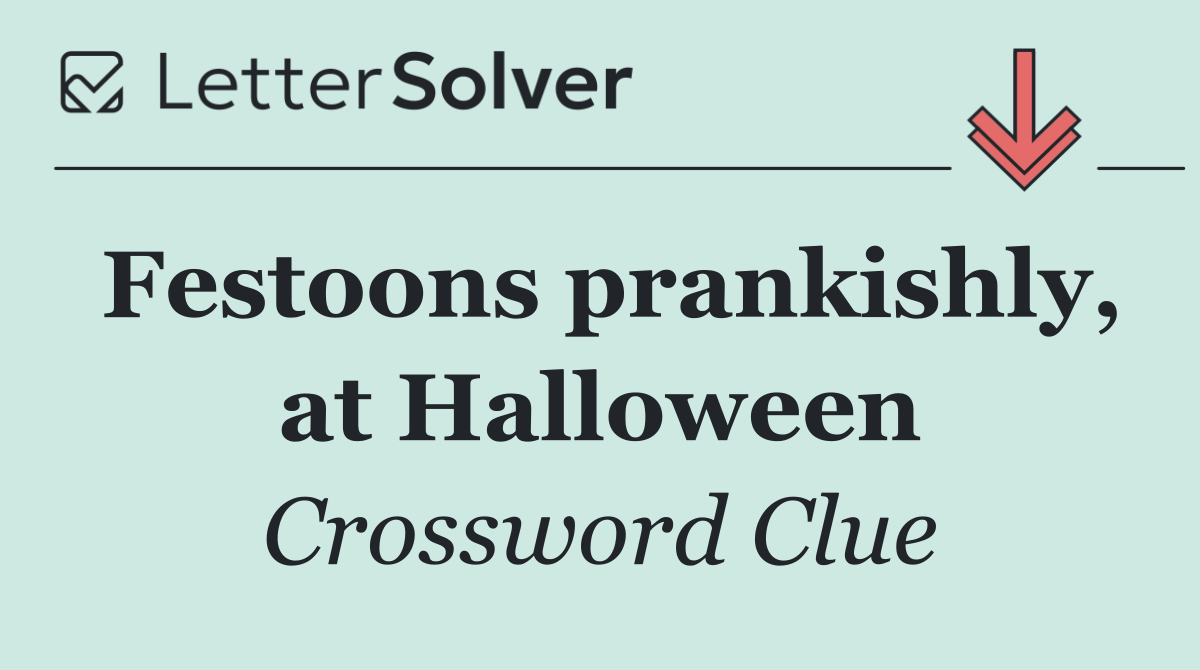 Festoons prankishly, at Halloween