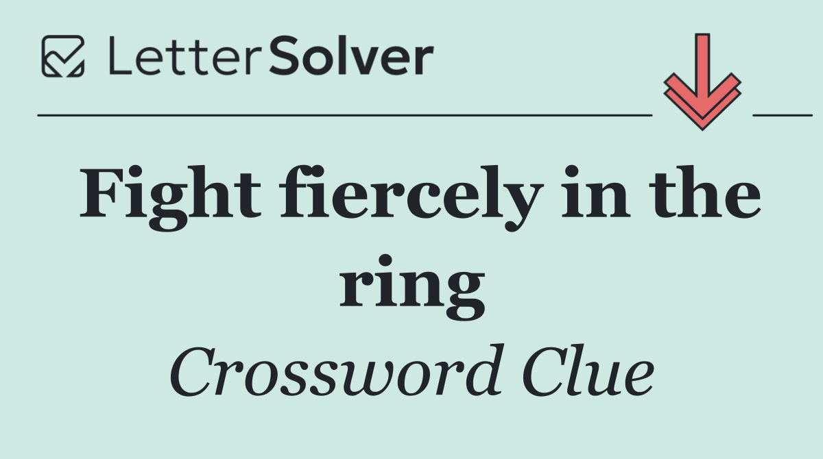 Fight fiercely in the ring