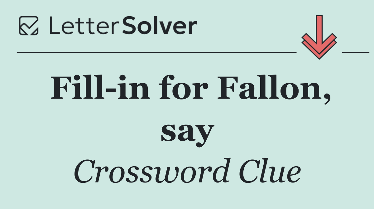 Fill in for Fallon, say
