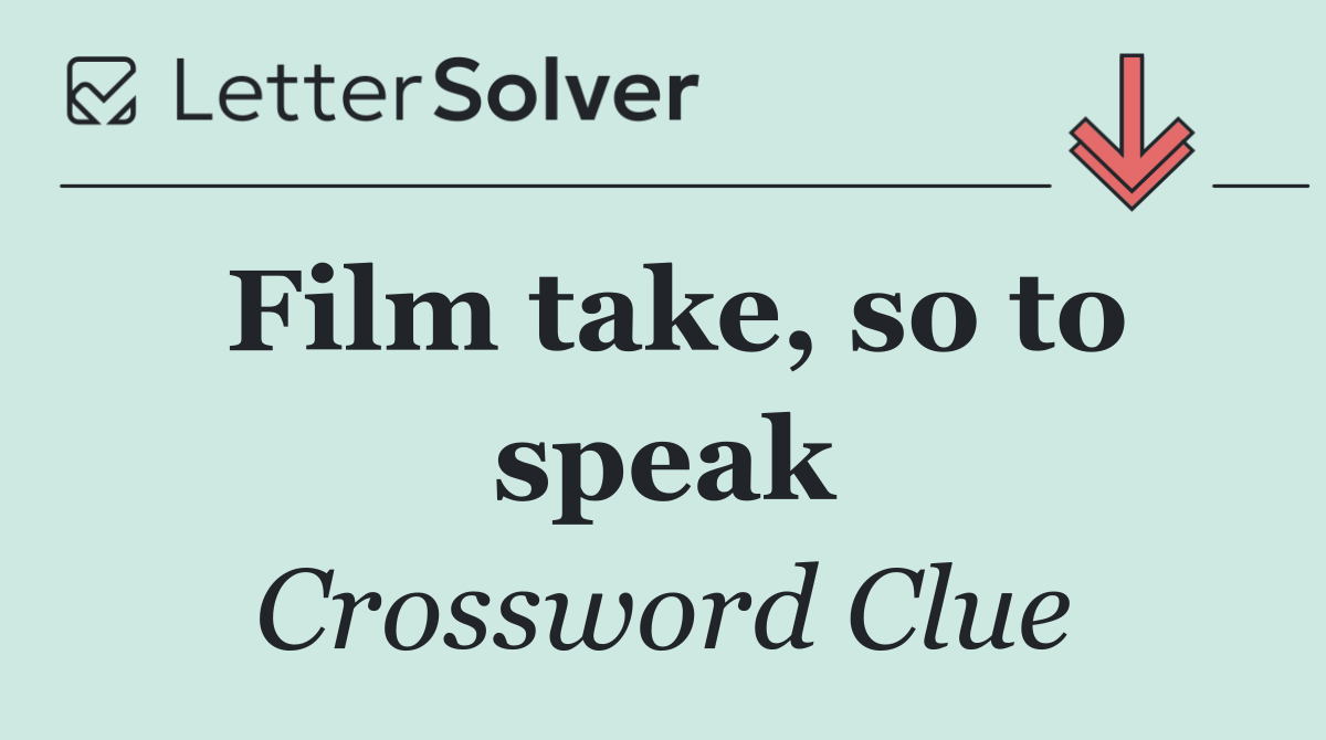 Film take, so to speak