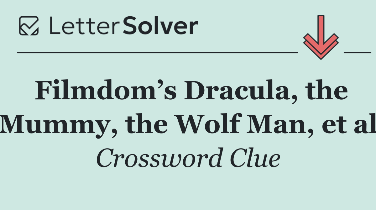Filmdom’s Dracula, the Mummy, the Wolf Man, et al