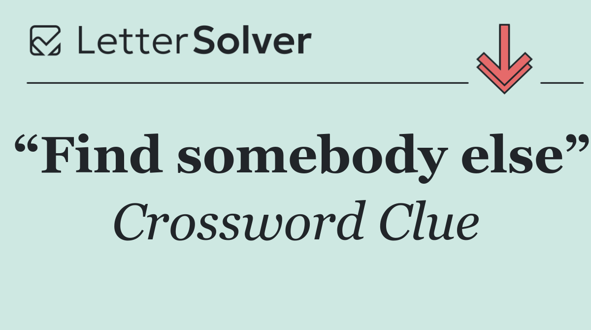 “Find somebody else”