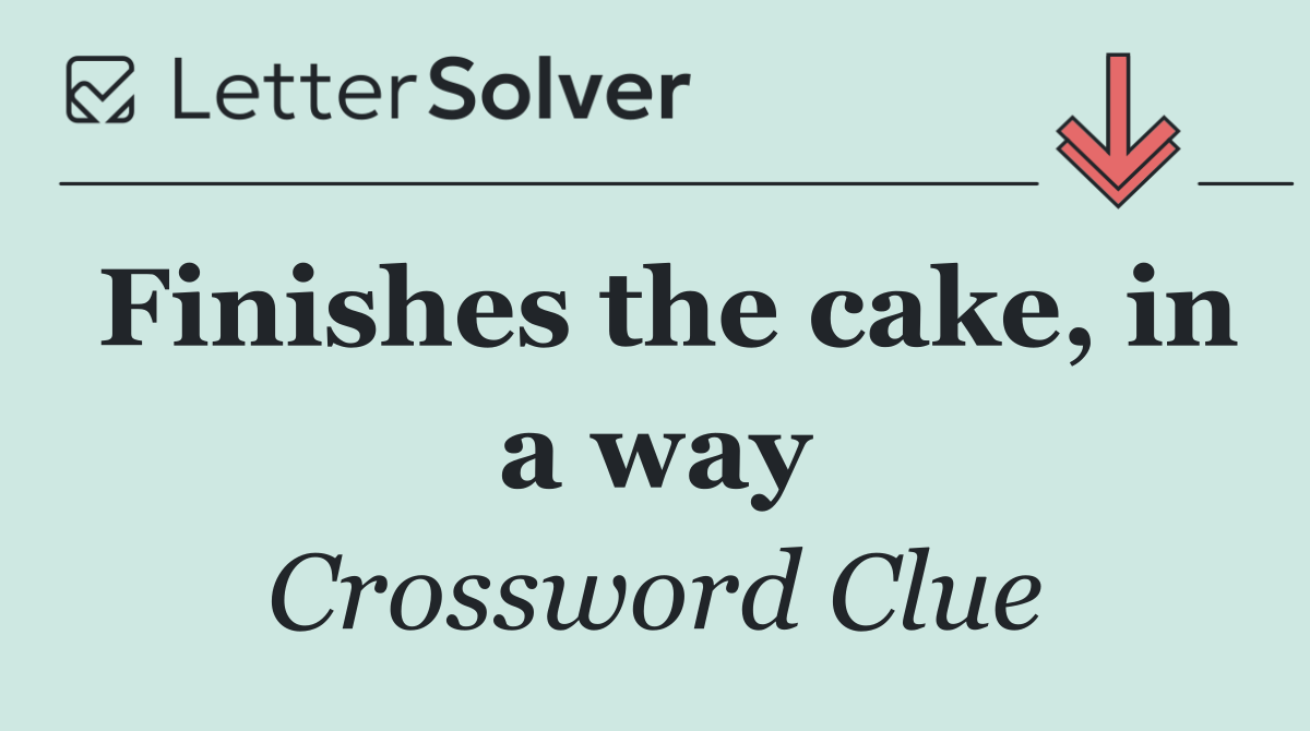 Finishes the cake, in a way